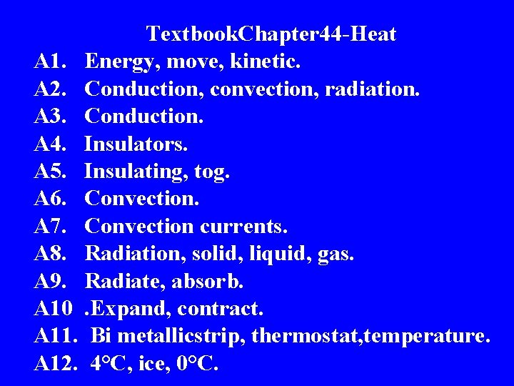 Textbook. Chapter 44 -Heat A 1. Energy, move, kinetic. A 2. Conduction, convection, radiation.