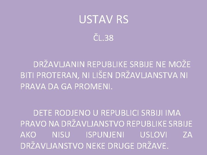 USTAV RS ČL. 38 DRŽAVLJANIN REPUBLIKE SRBIJE NE MOŽE BITI PROTERAN, NI LIŠEN DRŽAVLJANSTVA