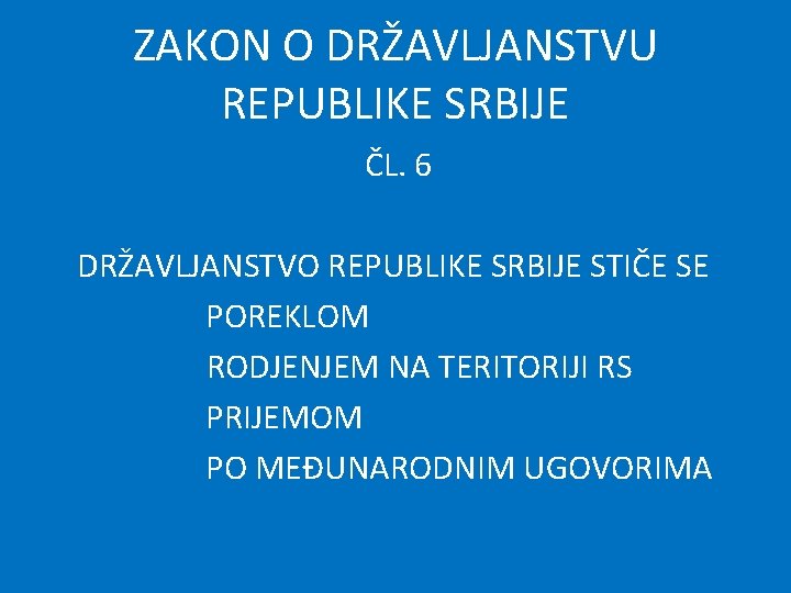 ZAKON O DRŽAVLJANSTVU REPUBLIKE SRBIJE ČL. 6 DRŽAVLJANSTVO REPUBLIKE SRBIJE STIČE SE POREKLOM RODJENJEM