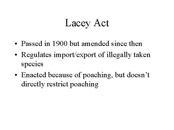 Lacey Act • Passed in 1900 but amended since then • Regulates import/export of