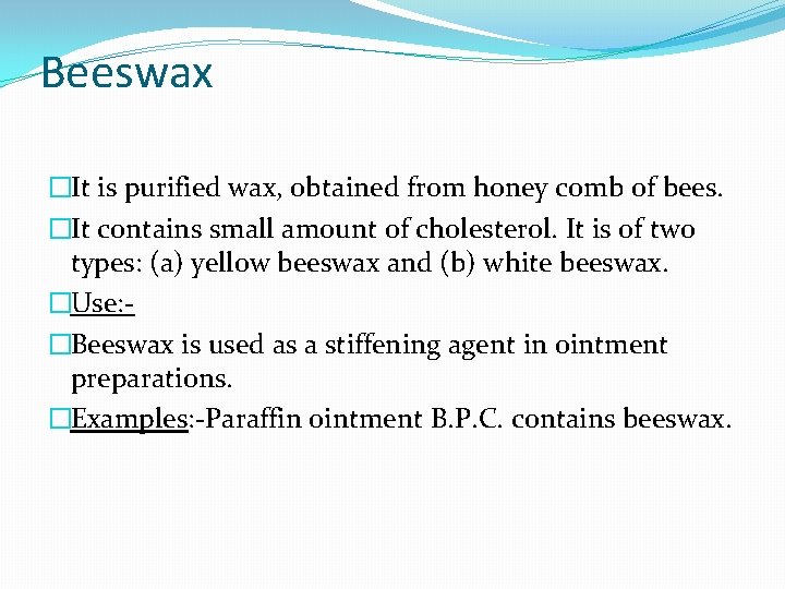 Beeswax �It is purified wax, obtained from honey comb of bees. �It contains small