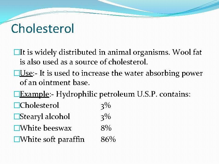 Cholesterol �It is widely distributed in animal organisms. Wool fat is also used as