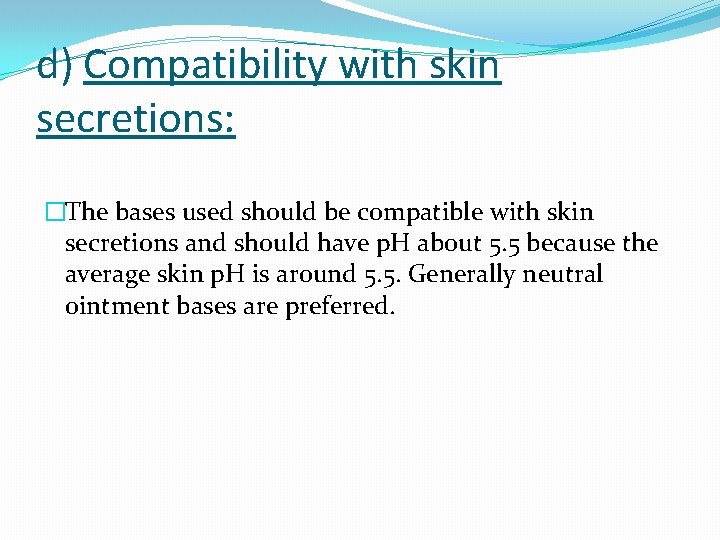 d) Compatibility with skin secretions: �The bases used should be compatible with skin secretions