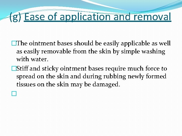 (g) Ease of application and removal �The ointment bases should be easily applicable as