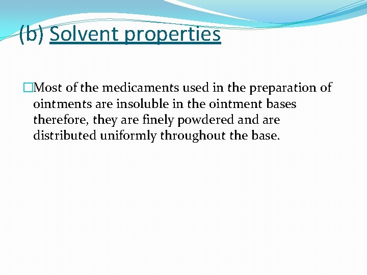 (b) Solvent properties �Most of the medicaments used in the preparation of ointments are