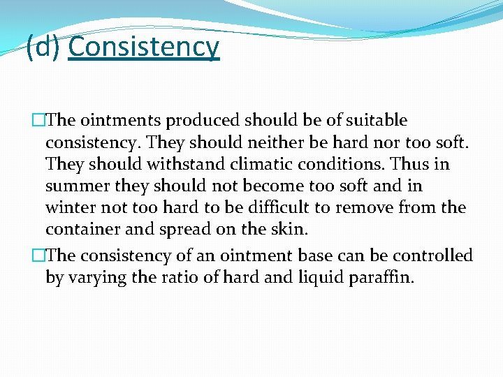 (d) Consistency �The ointments produced should be of suitable consistency. They should neither be