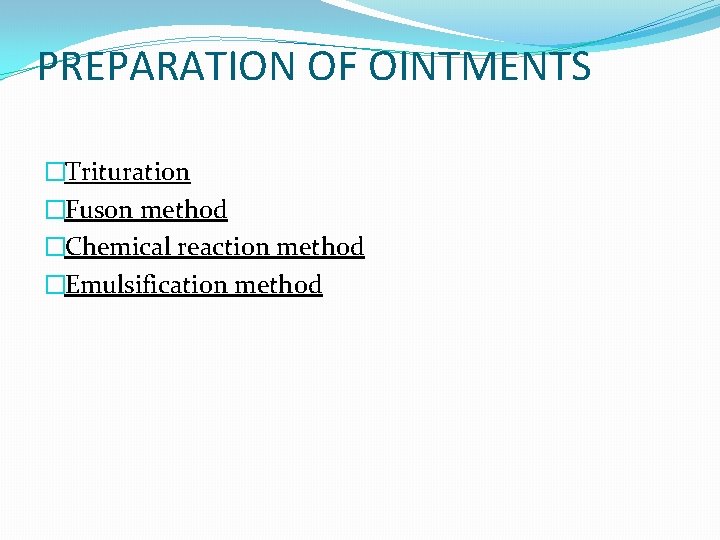 PREPARATION OF OINTMENTS �Trituration �Fuson method �Chemical reaction method �Emulsification method 