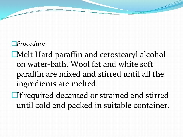 �Procedure: �Melt Hard paraffin and cetostearyl alcohol on water-bath. Wool fat and white soft