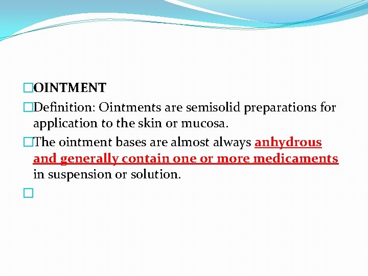 �OINTMENT �Definition: Ointments are semisolid preparations for application to the skin or mucosa. �The