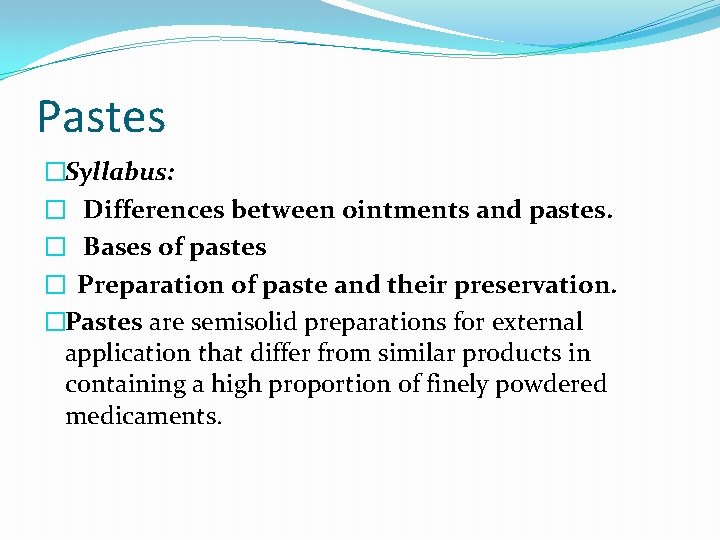Pastes �Syllabus: � Differences between ointments and pastes. � Bases of pastes � Preparation