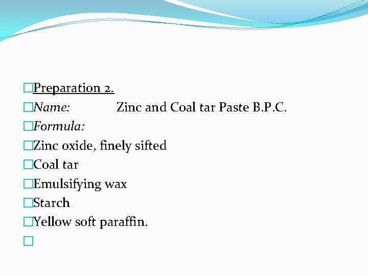 �Preparation 2. �Name: Zinc and Coal tar Paste B. P. C. �Formula: �Zinc oxide,