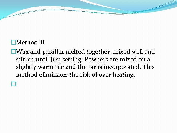 �Method-II �Wax and paraffin melted together, mixed well and stirred until just setting. Powders