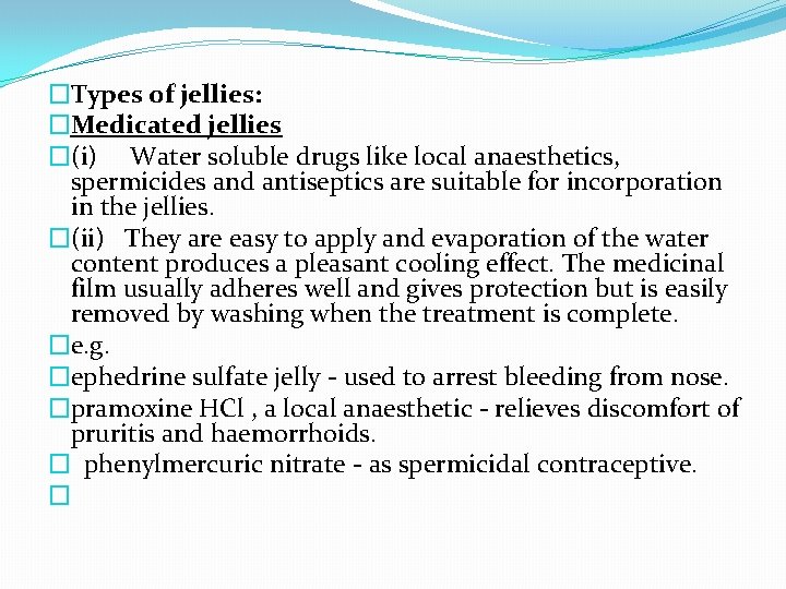 �Types of jellies: �Medicated jellies �(i) Water soluble drugs like local anaesthetics, spermicides and