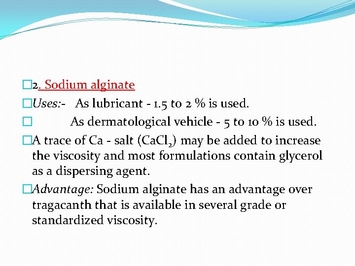 � 2. Sodium alginate �Uses: - As lubricant - 1. 5 to 2 %