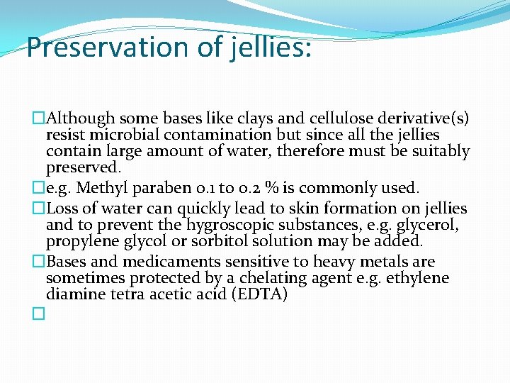 Preservation of jellies: �Although some bases like clays and cellulose derivative(s) resist microbial contamination