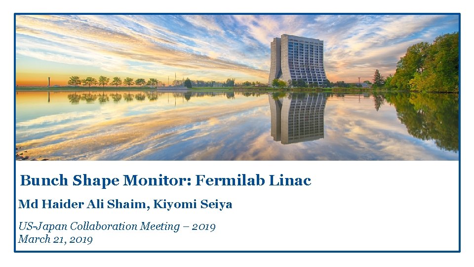 Bunch Shape Monitor: Fermilab Linac Md Haider Ali Shaim, Kiyomi Seiya US-Japan Collaboration Meeting