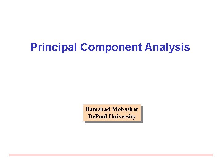 Principal Component Analysis Bamshad Mobasher De. Paul University 