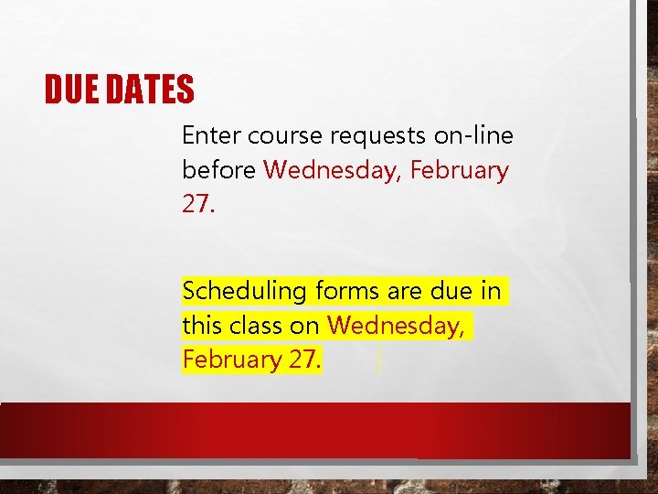 DUE DATES Enter course requests on-line before Wednesday, February 27. Scheduling forms are due