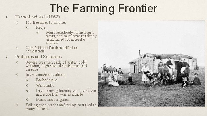 The Farming Frontier Homestead Act (1862) 160 free acres to families Req’s: Must be