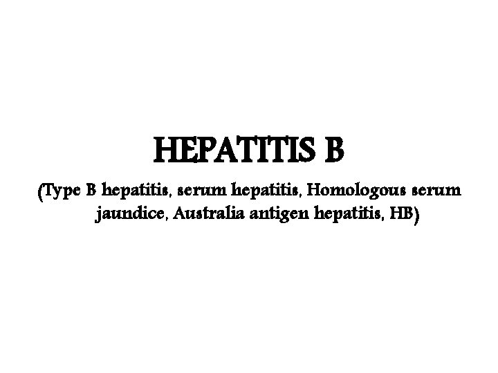 HEPATITIS B (Type B hepatitis, serum hepatitis, Homologous serum jaundice, Australia antigen hepatitis, HB)