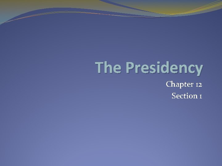 The Presidency Chapter 12 Section 1 