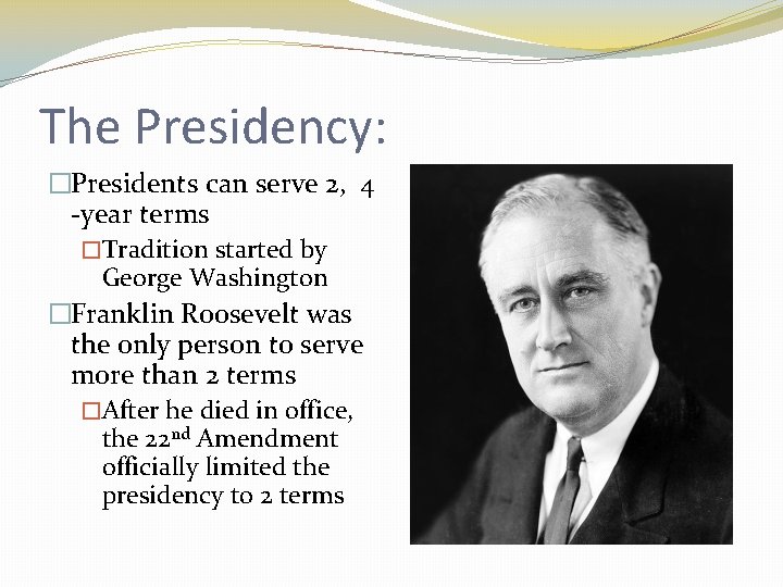 The Presidency: �Presidents can serve 2, 4 -year terms �Tradition started by George Washington