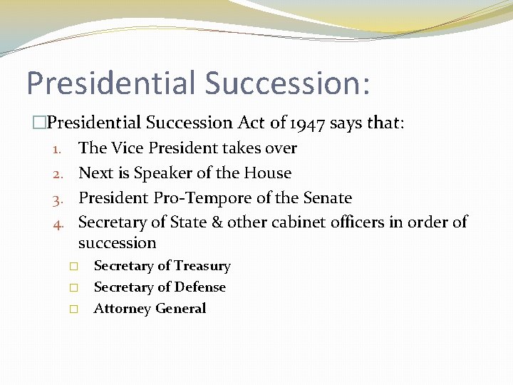 Presidential Succession: �Presidential Succession Act of 1947 says that: 1. The Vice President takes