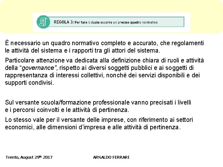 È necessario un quadro normativo completo e accurato, che regolamenti le attività del sistema