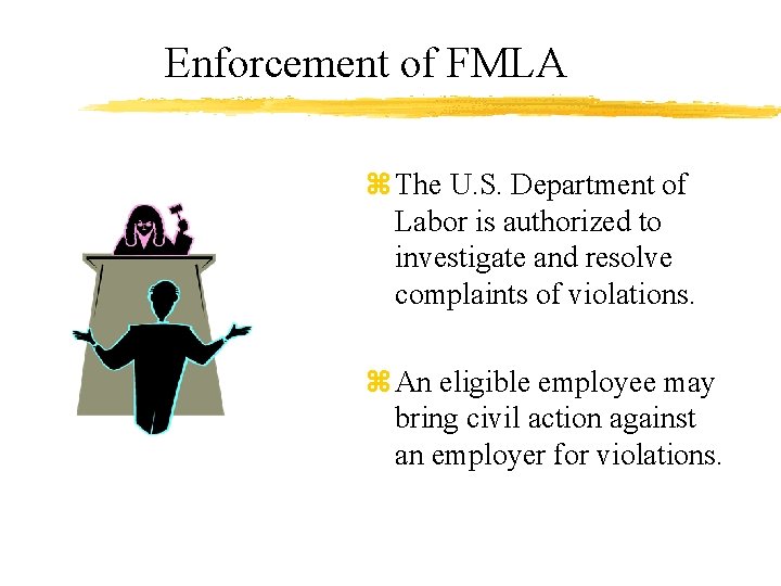 Enforcement of FMLA z The U. S. Department of Labor is authorized to investigate