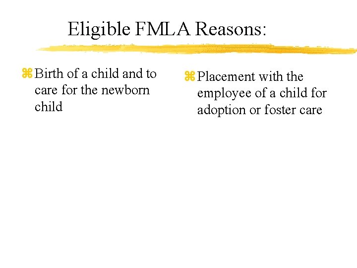 Eligible FMLA Reasons: z Birth of a child and to care for the newborn