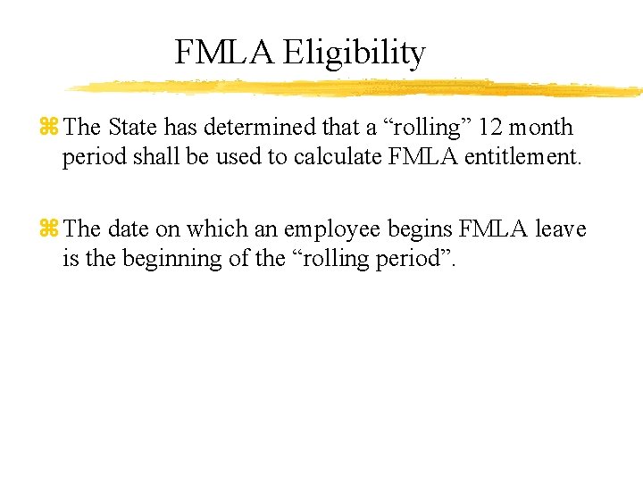 FMLA Eligibility z The State has determined that a “rolling” 12 month period shall