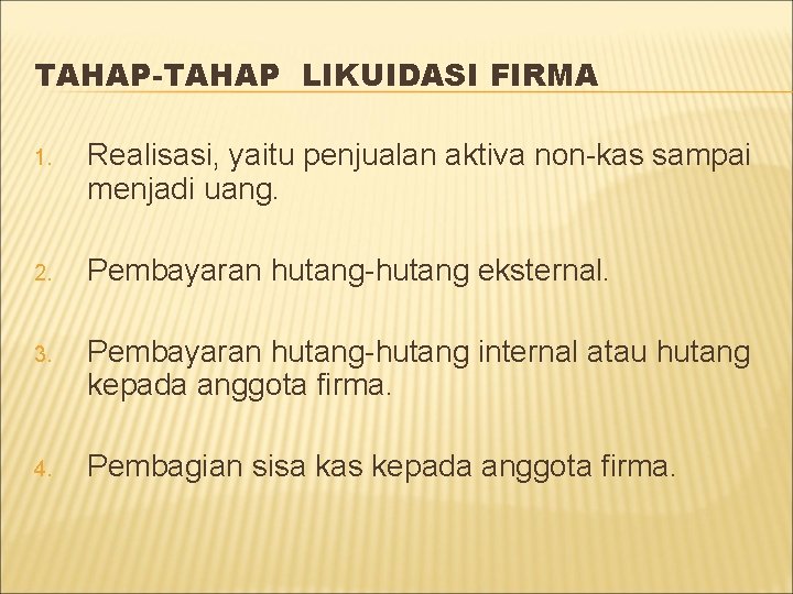 TAHAP-TAHAP LIKUIDASI FIRMA 1. Realisasi, yaitu penjualan aktiva non-kas sampai menjadi uang. 2. Pembayaran