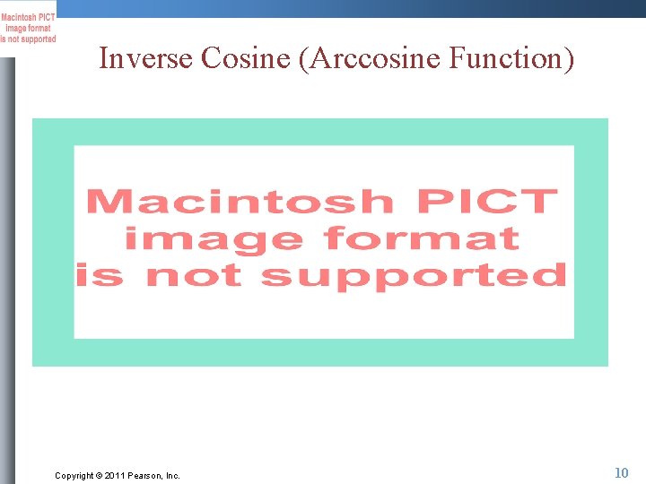 Inverse Cosine (Arccosine Function) Copyright © 2011 Pearson, Inc. 10 