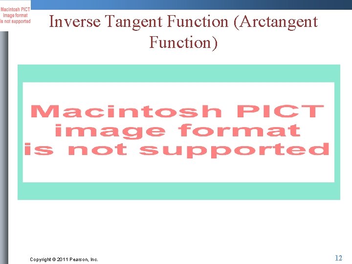 Inverse Tangent Function (Arctangent Function) Copyright © 2011 Pearson, Inc. 12 