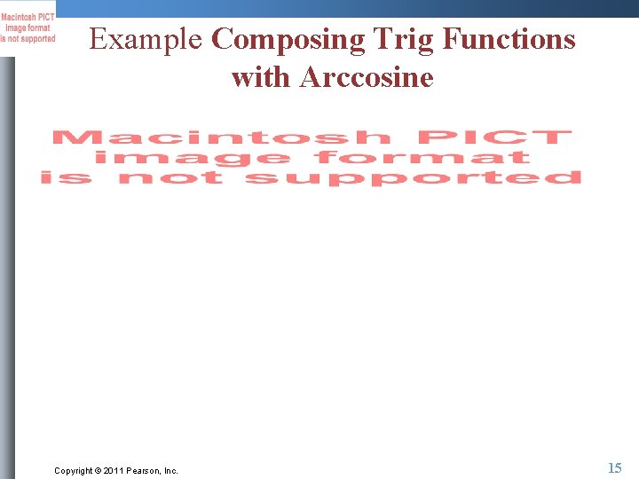 Example Composing Trig Functions with Arccosine Copyright © 2011 Pearson, Inc. 15 