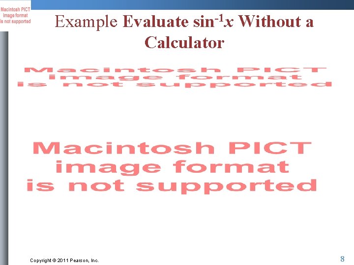 Example Evaluate sin-1 x Without a Calculator Copyright © 2011 Pearson, Inc. 8 