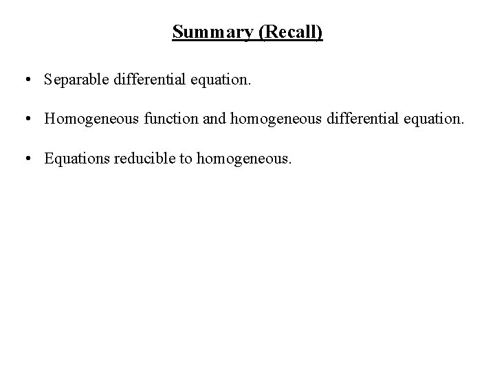 Summary (Recall) • Separable differential equation. • Homogeneous function and homogeneous differential equation. •