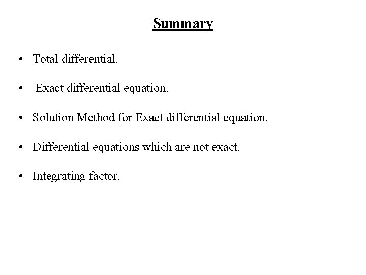 Summary • Total differential. • Exact differential equation. • Solution Method for Exact differential