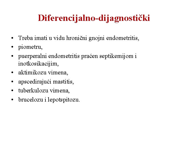 Diferencijalno-dijagnostički • Treba imati u vidu hronični gnojni endometritis, • piometru, • puerperalni endometritis