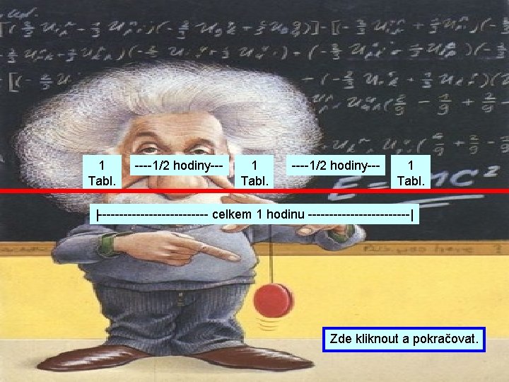 1 Tabl. ----1/2 hodiny--- 1 Tabl. |------------- celkem 1 hodinu ------------| Zde kliknout a
