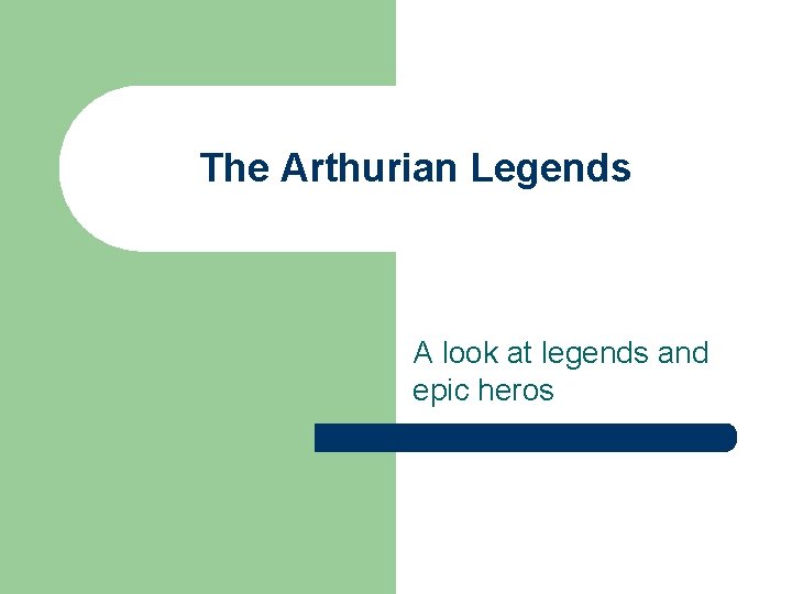 The Arthurian Legends A look at legends and epic heros 