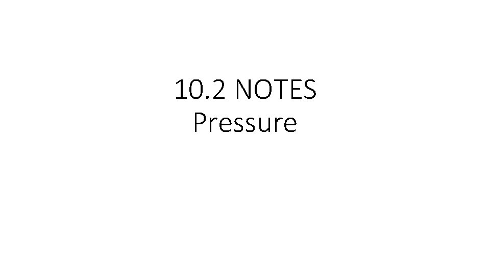 10. 2 NOTES Pressure 