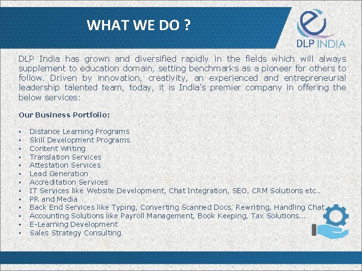 WHAT WE DO ? DLP India has grown and diversified rapidly in the fields