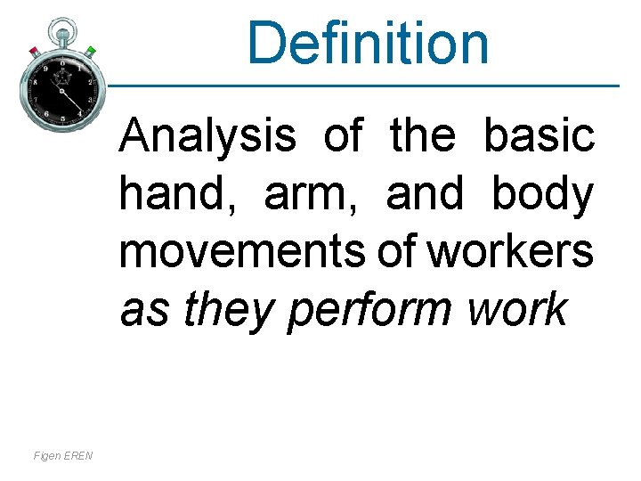Definition Analysis of the basic hand, arm, and body movements of workers as they