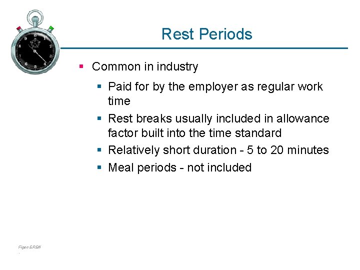 Rest Periods § Common in industry § Paid for by the employer as regular
