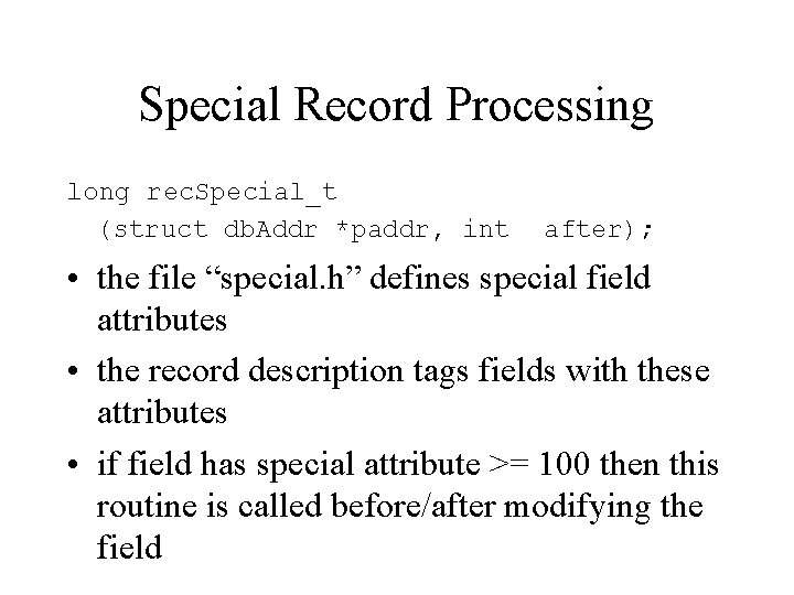 Special Record Processing long rec. Special_t (struct db. Addr *paddr, int after); • the