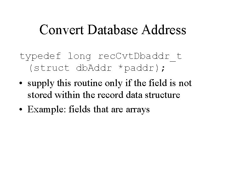 Convert Database Address typedef long rec. Cvt. Dbaddr_t (struct db. Addr *paddr); • supply