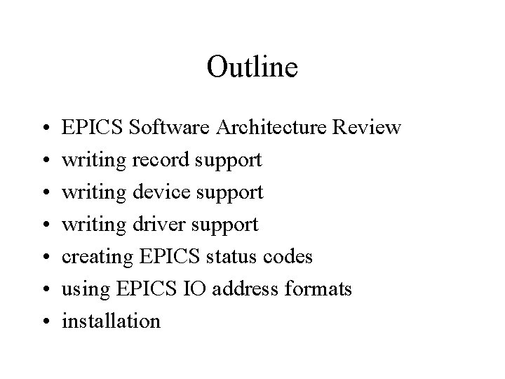 Outline • • EPICS Software Architecture Review writing record support writing device support writing