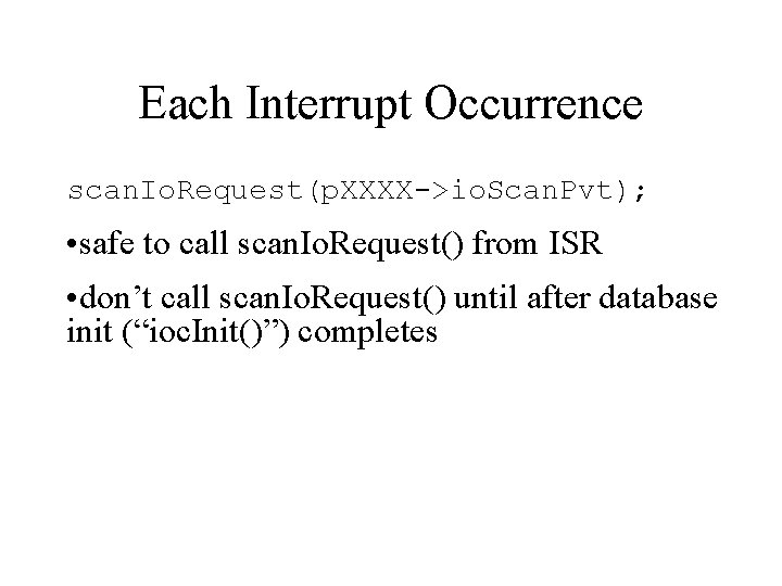 Each Interrupt Occurrence scan. Io. Request(p. XXXX->io. Scan. Pvt); • safe to call scan.