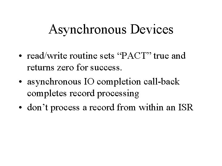 Asynchronous Devices • read/write routine sets “PACT” true and returns zero for success. •